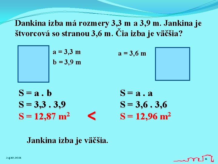 Dankina izba má rozmery 3, 3 m a 3, 9 m. Jankina je štvorcová