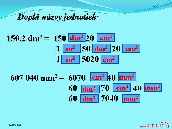 Doplň názvy jednotiek: 150, 2 dm 2 = 607 040 24. 10. 2021 2