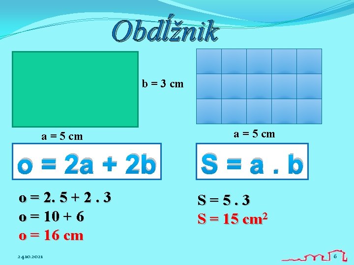 Obdĺžnik b = 3 cm a = 5 cm o = 2 a +