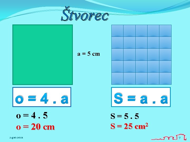 Štvorec a = 5 cm o=4. a o=4. 5 o = 20 cm 24.