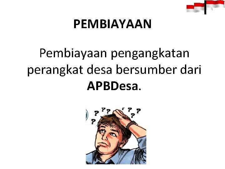 PEMBIAYAAN Pembiayaan pengangkatan perangkat desa bersumber dari APBDesa. 