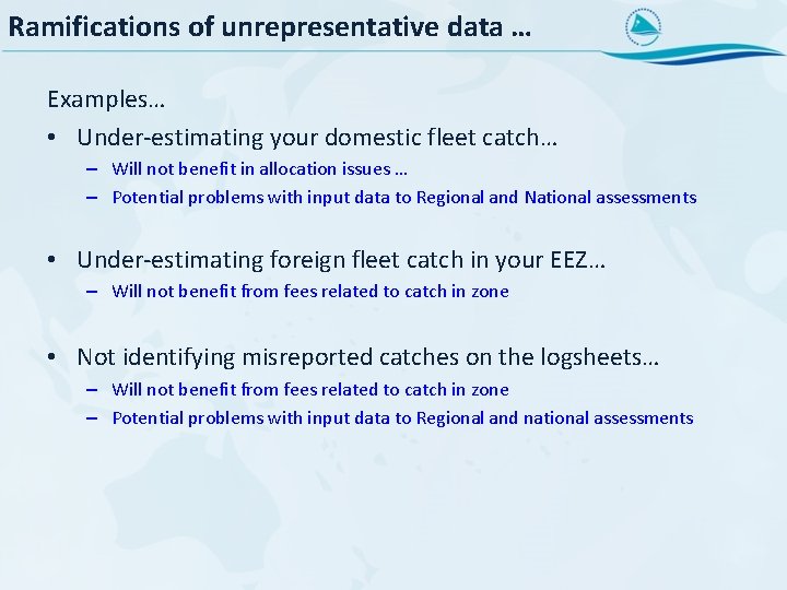 Ramifications of unrepresentative data … Examples… • Under-estimating your domestic fleet catch… – Will