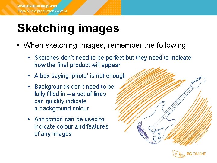 Visualisation diagrams Pack A Pre-production content Sketching images • When sketching images, remember the