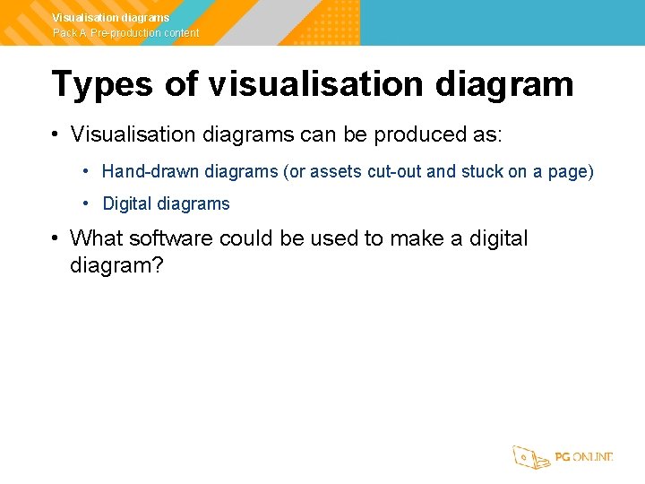 Visualisation diagrams Pack A Pre-production content Types of visualisation diagram • Visualisation diagrams can