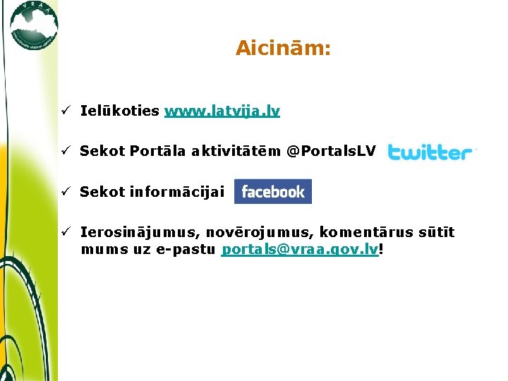 Aicinām: ü Ielūkoties www. latvija. lv ü Sekot Portāla aktivitātēm @Portals. LV ü Sekot