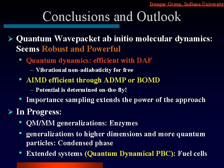 Iyengar Group, Indiana University Conclusions and Outlook Ø Quantum Wavepacket ab initio molecular dynamics: