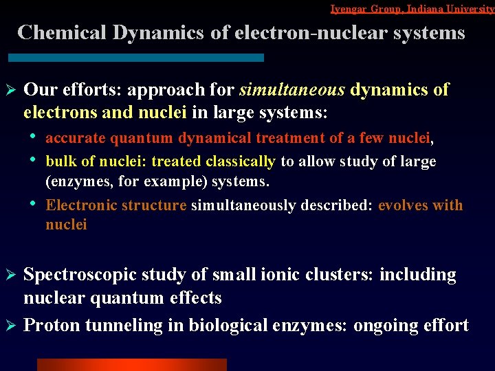 Iyengar Group, Indiana University Chemical Dynamics of electron-nuclear systems Ø Our efforts: approach for