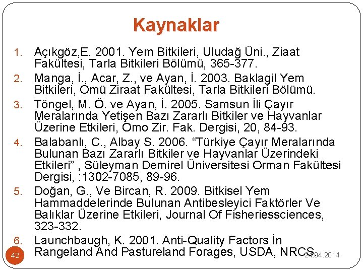 Kaynaklar 1. 2. 3. 4. 5. 6. 42 Açıkgöz, E. 2001. Yem Bitkileri, Uludağ