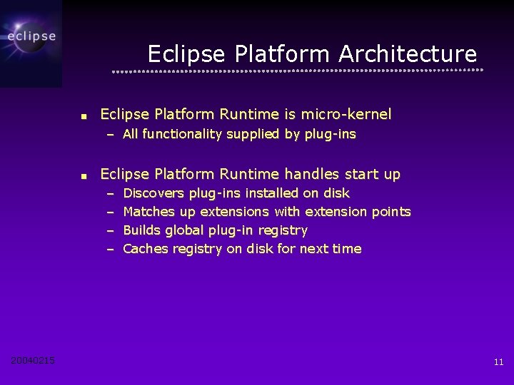 Eclipse Platform Architecture ■ Eclipse Platform Runtime is micro-kernel – All functionality supplied by