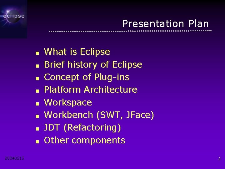 Presentation Plan ■ ■ ■ ■ 20040215 What is Eclipse Brief history of Eclipse
