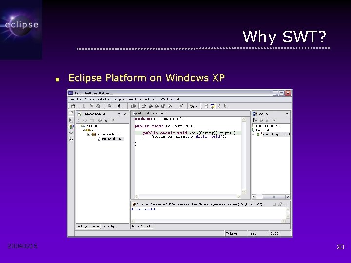 Why SWT? ■ 20040215 Eclipse Platform on Windows XP 20 