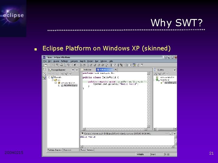 Why SWT? ■ 20040215 Eclipse Platform on Windows XP (skinned) 21 
