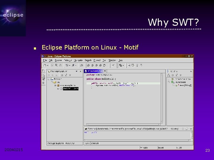 Why SWT? ■ 20040215 Eclipse Platform on Linux - Motif 23 