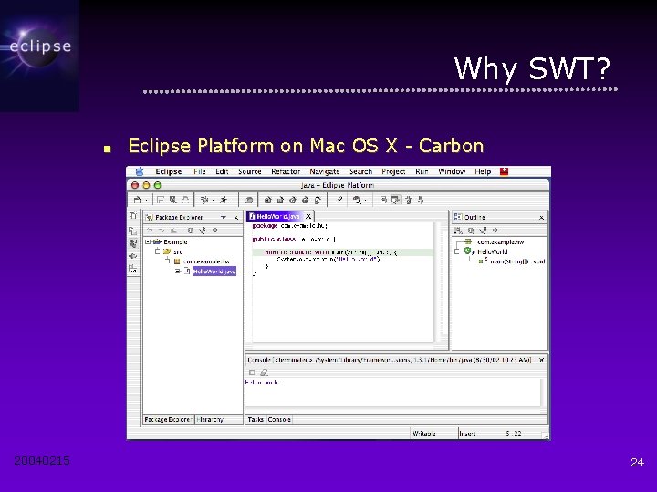 Why SWT? ■ 20040215 Eclipse Platform on Mac OS X - Carbon 24 