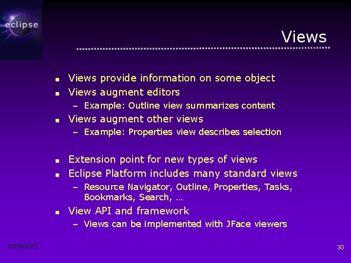 Views ■ ■ Views provide information on some object Views augment editors – Example: