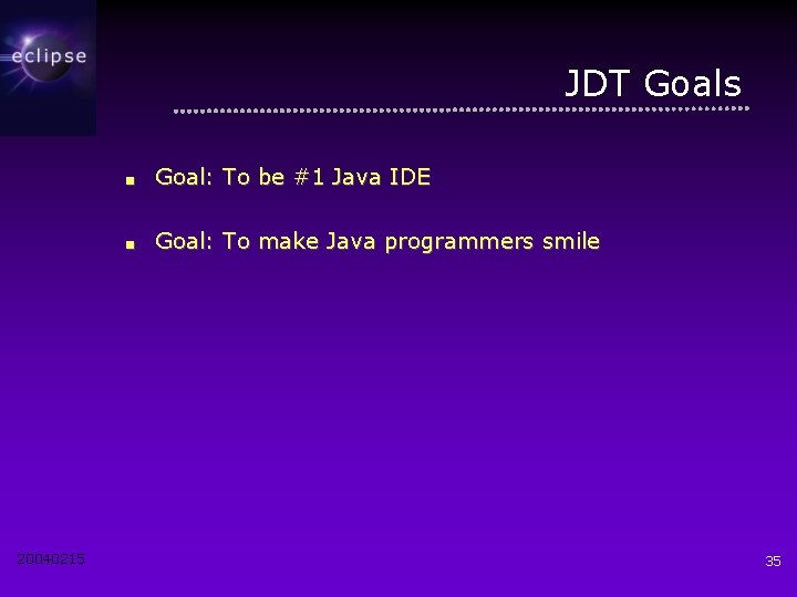 JDT Goals 20040215 ■ Goal: To be #1 Java IDE ■ Goal: To make