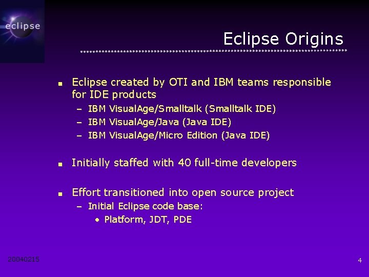 Eclipse Origins ■ Eclipse created by OTI and IBM teams responsible for IDE products