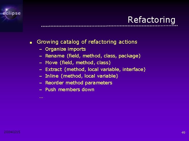Refactoring ■ Growing catalog of refactoring actions – – – – … 20040215 Organize