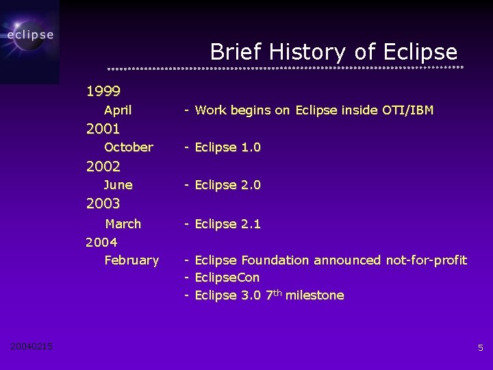Brief History of Eclipse 1999 April - Work begins on Eclipse inside OTI/IBM 2001