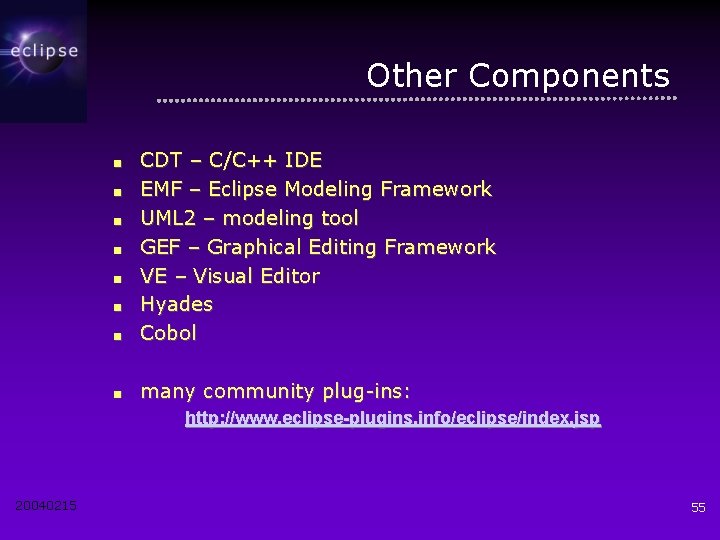 Other Components ■ CDT – C/C++ IDE EMF – Eclipse Modeling Framework UML 2