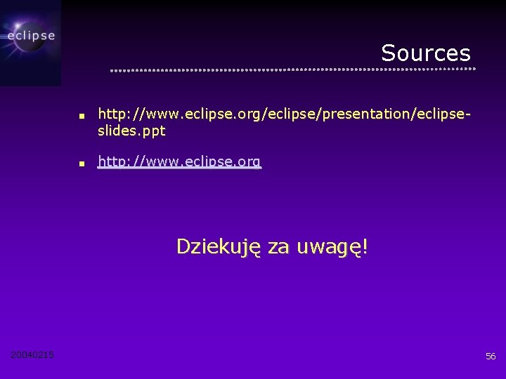 Sources ■ http: //www. eclipse. org/eclipse/presentation/eclipseslides. ppt ■ http: //www. eclipse. org Dziekuję za