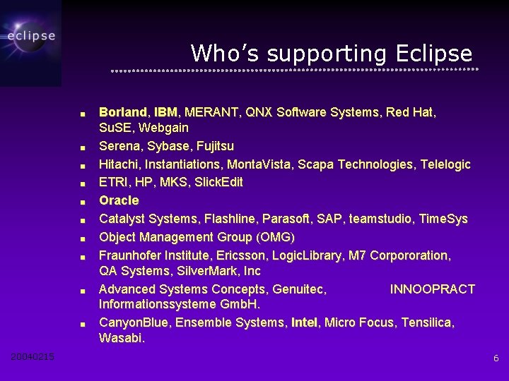 Who’s supporting Eclipse ■ ■ ■ ■ ■ 20040215 Borland, IBM, MERANT, QNX Software