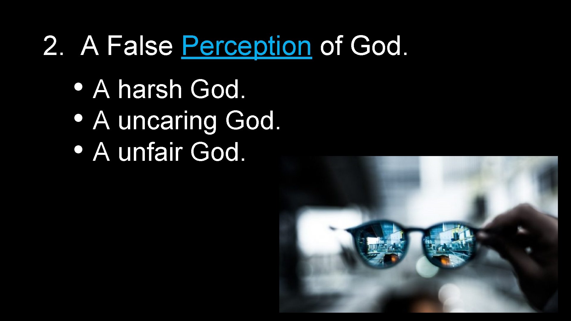 2. A False Perception of God. • A harsh God. • A uncaring God.