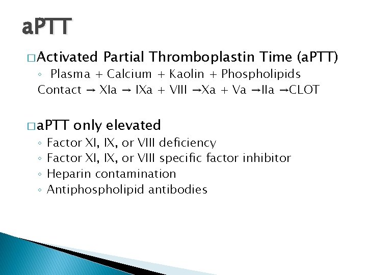 a. PTT � Activated Partial Thromboplastin Time (a. PTT) ◦ Plasma + Calcium +
