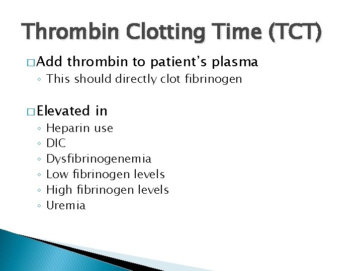 Thrombin Clotting Time (TCT) � Add thrombin to patient’s plasma ◦ This should directly