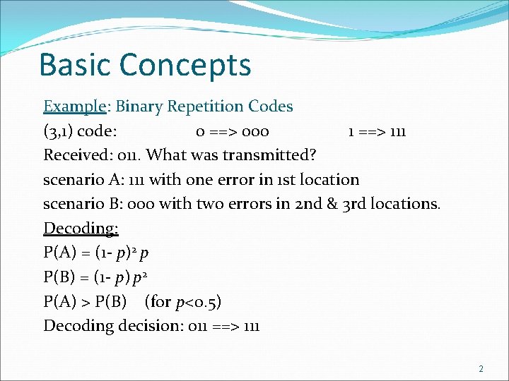 Basic Concepts Example: Binary Repetition Codes (3, 1) code: 0 ==> 000 1 ==> Basic Concepts Example: Binary Repetition Codes (3, 1) code: 0 ==> 000 1 ==>