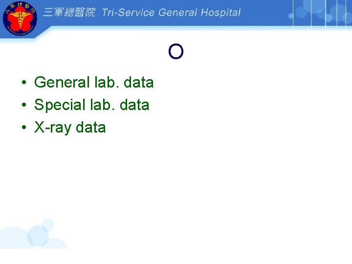 O • General lab. data • Special lab. data • X-ray data 