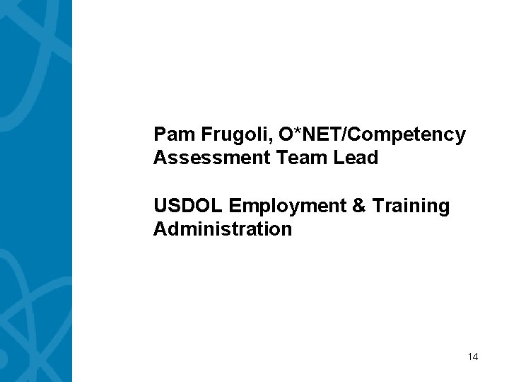 Pam Frugoli, O*NET/Competency Assessment Team Lead USDOL Employment & Training Administration 14 