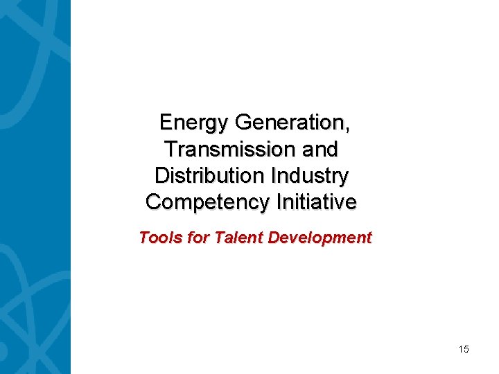 Energy Generation, Transmission and Distribution Industry Competency Initiative Tools for Talent Development 15 