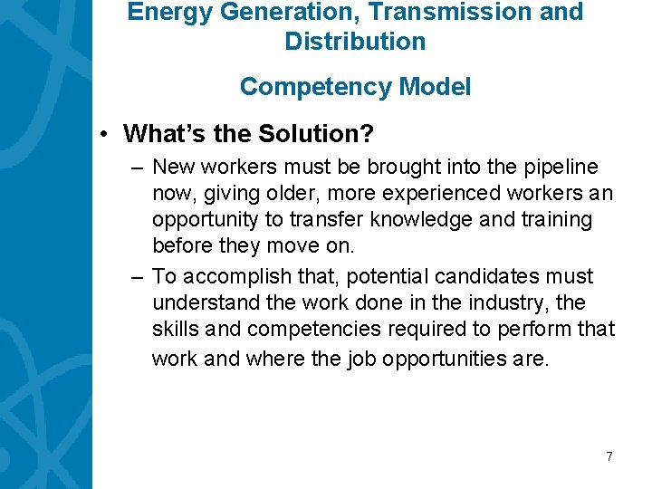 Energy Generation, Transmission and Distribution Competency Model • What’s the Solution? – New workers