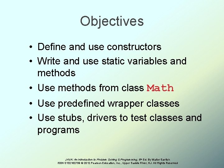 Objectives • Define and use constructors • Write and use static variables and methods