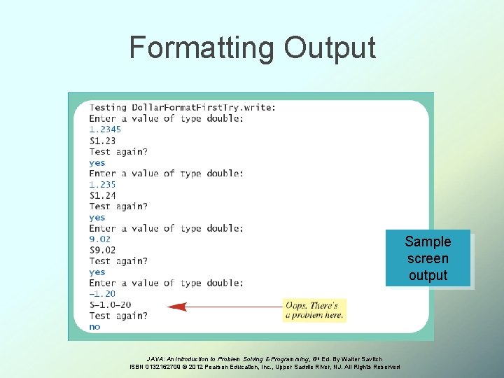 Formatting Output Sample screen output JAVA: An Introduction to Problem Solving & Programming, 6