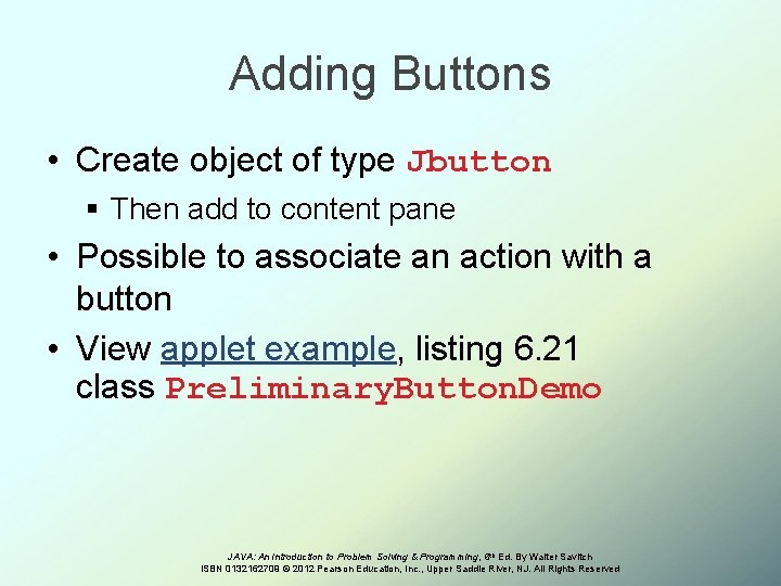 Adding Buttons • Create object of type Jbutton § Then add to content pane
