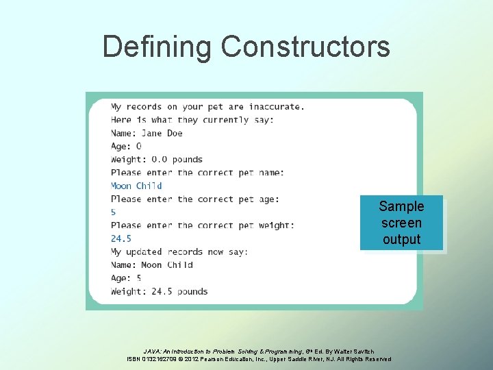 Defining Constructors Sample screen output JAVA: An Introduction to Problem Solving & Programming, 6