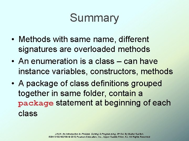 Summary • Methods with same name, different signatures are overloaded methods • An enumeration