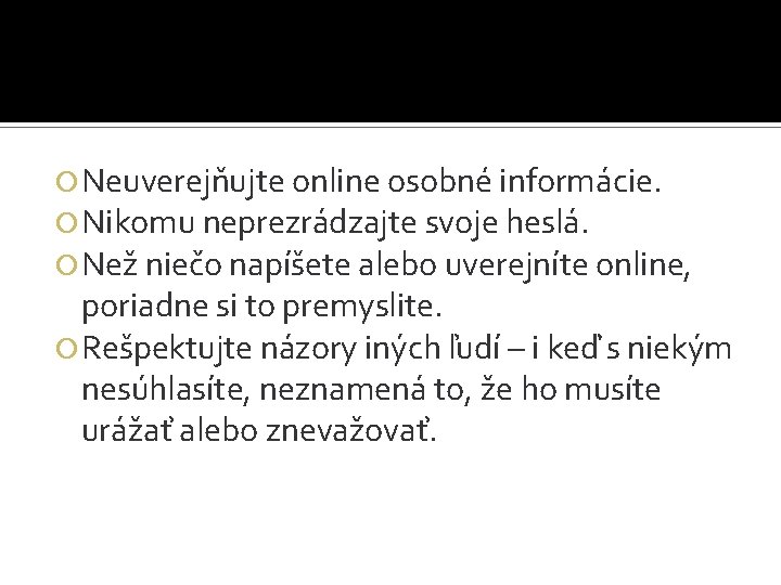  Neuverejňujte online osobné informácie. Nikomu neprezrádzajte svoje heslá. Než niečo napíšete alebo uverejníte