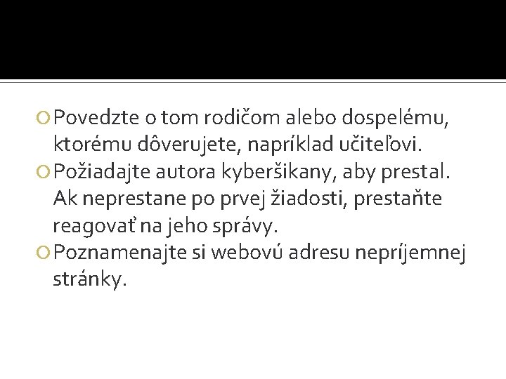  Povedzte o tom rodičom alebo dospelému, ktorému dôverujete, napríklad učiteľovi. Požiadajte autora kyberšikany,