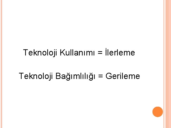 Teknoloji Kullanımı = İlerleme Teknoloji Bağımlılığı = Gerileme 