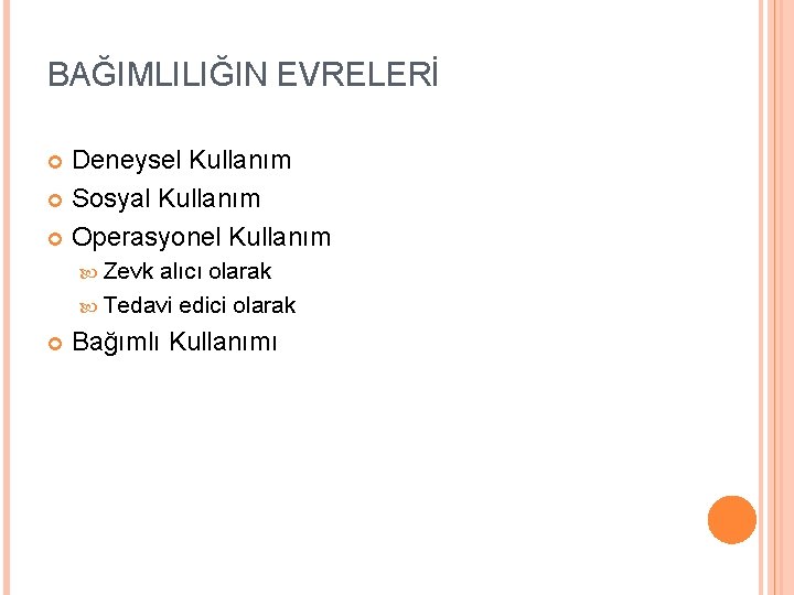 BAĞIMLILIĞIN EVRELERİ Deneysel Kullanım Sosyal Kullanım Operasyonel Kullanım Zevk alıcı olarak Tedavi edici olarak