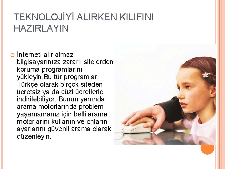 TEKNOLOJİYİ ALIRKEN KILIFINI HAZIRLAYIN İnterneti alır almaz bilgisayarınıza zararlı sitelerden koruma programlarını yükleyin. Bu