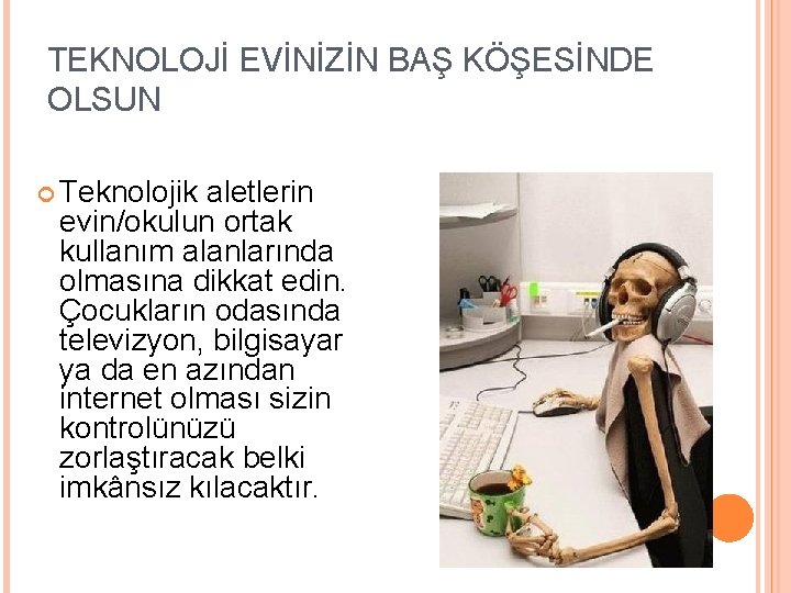 TEKNOLOJİ EVİNİZİN BAŞ KÖŞESİNDE OLSUN Teknolojik aletlerin evin/okulun ortak kullanım alanlarında olmasına dikkat edin.