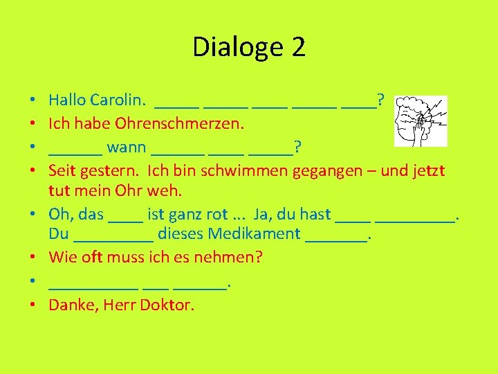 Dialoge 2 • • Hallo Carolin. _____ ____? Ich habe Ohrenschmerzen. ______ wann ______?