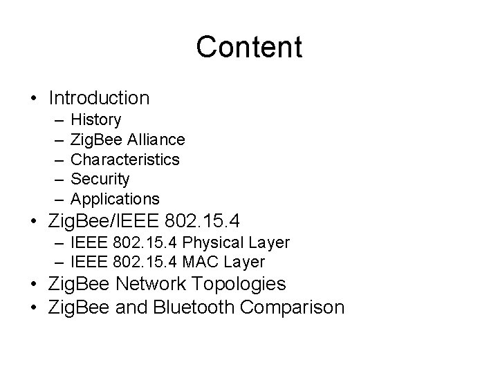 Content • Introduction – – – History Zig. Bee Alliance Characteristics Security Applications •