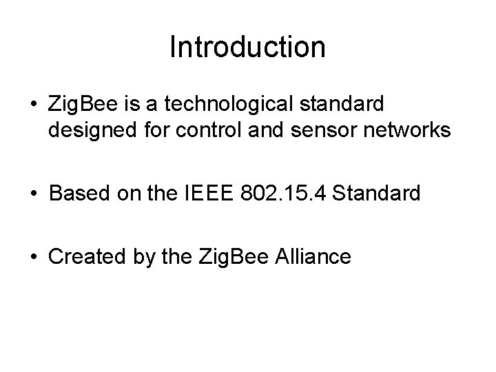 Introduction • Zig. Bee is a technological standard designed for control and sensor networks