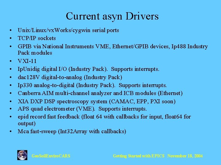 Current asyn Drivers • Unix/Linux/vx. Works/cygwin serial ports • TCP/IP sockets • GPIB via