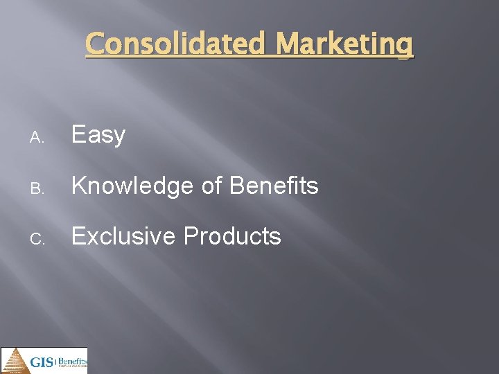 Consolidated Marketing A. Easy B. Knowledge of Benefits C. Exclusive Products 